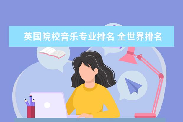 英国院校音乐专业排名 全世界排名前十的音乐学院是哪些啊?