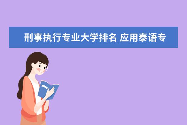 刑事执行专业大学排名 应用泰语专业大学排名