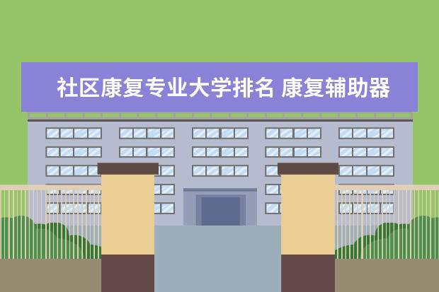 社区康复专业大学排名 康复辅助器具技术专业大学排名