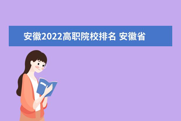 安徽2022高职院校排名 安徽省大专排名2022最新排名