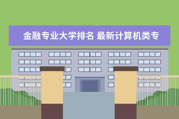 金融专业大学排名 最新计算机类专业大学排名