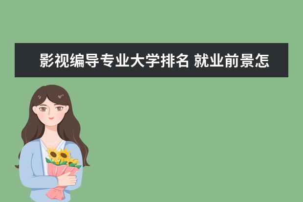 影视编导专业大学排名 就业前景怎么样