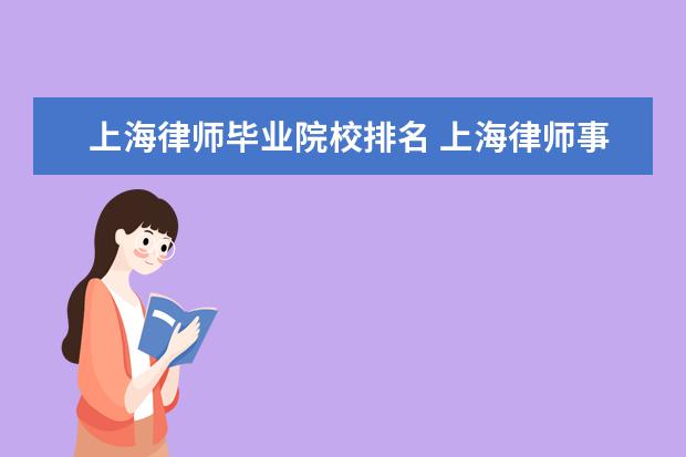 上海律师毕业院校排名 上海律师事务所前十名排序是什么?