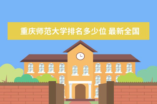 重庆师范大学排名多少位 最新全国排行榜
