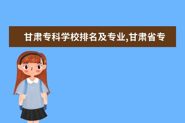 甘肃专科学校排名及专业,甘肃省专科大学分数线排名 新疆三本大学排名及录取分数线