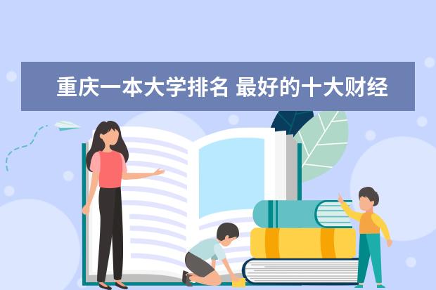 重庆一本大学排名 最好的十大财经高校