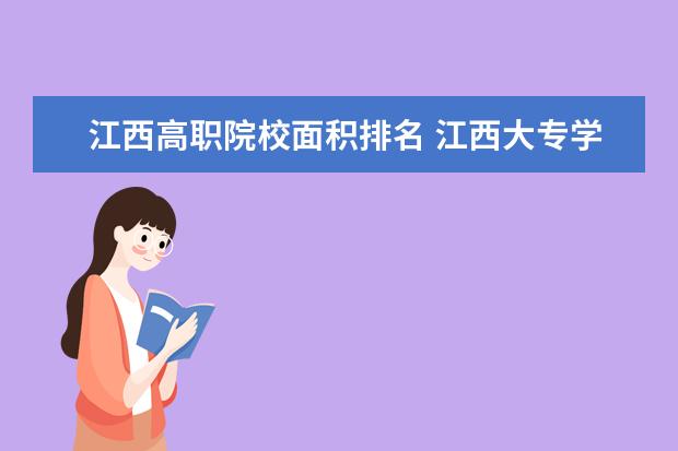 江西高职院校面积排名 江西大专学校排名