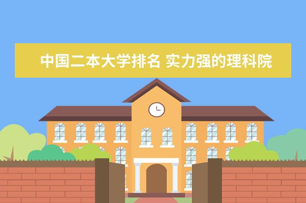 中国二本大学排名 实力强的理科院校