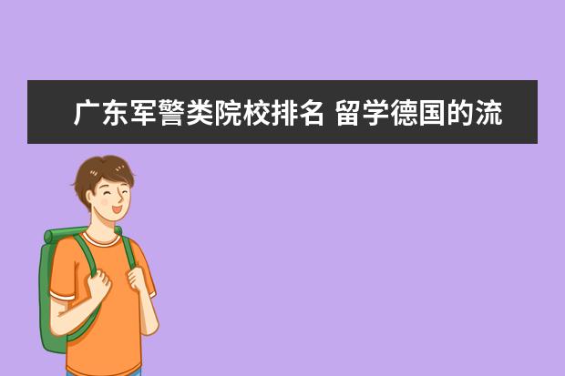 广东军警类院校排名 留学德国的流程及注意事项有哪些?