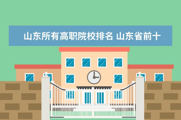 山东所有高职院校排名 山东省前十名职业学院