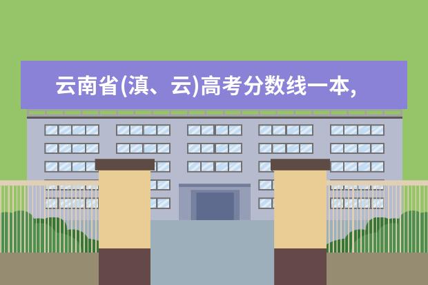 云南省(滇、云)高考分数线一本,二本,专科分数线 士兵考军校分数线,部队考军校分数线