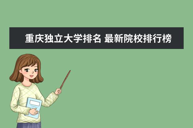 重庆独立大学排名 最新院校排行榜