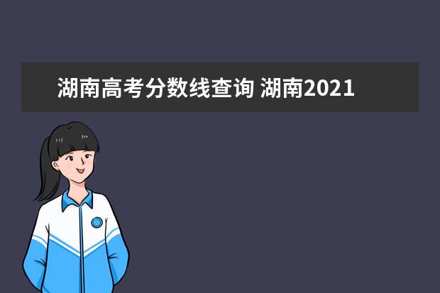 湖南高考分数线查询 湖南2021年高考录取分数线一览表