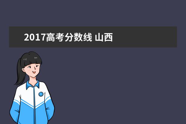 2017高考分数线 山西 
  其他信息：
  <br/>