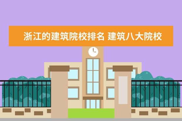 浙江的建筑院校排名 建筑八大院校有哪些?