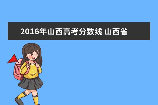 2016年山西高考分数线 山西省zo16年高考投档线本科二a