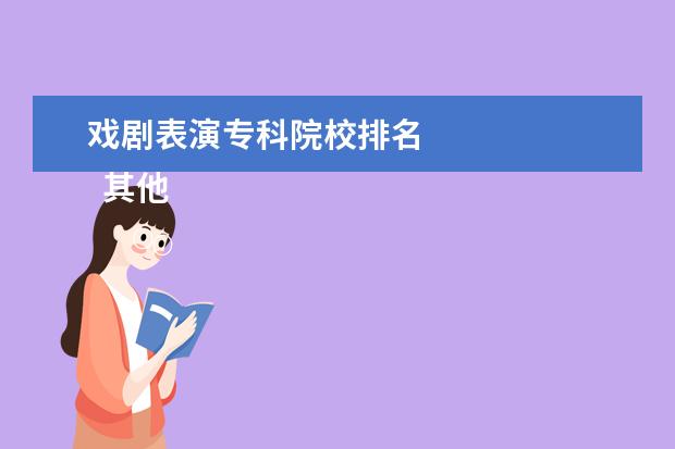 戏剧表演专科院校排名 
  其他信息：
  <br/>