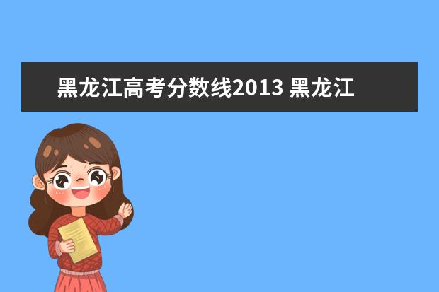 黑龙江高考分数线2013 黑龙江省历届高考分数线