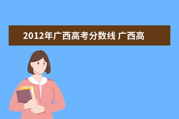 2012年广西高考分数线 广西高考分数线