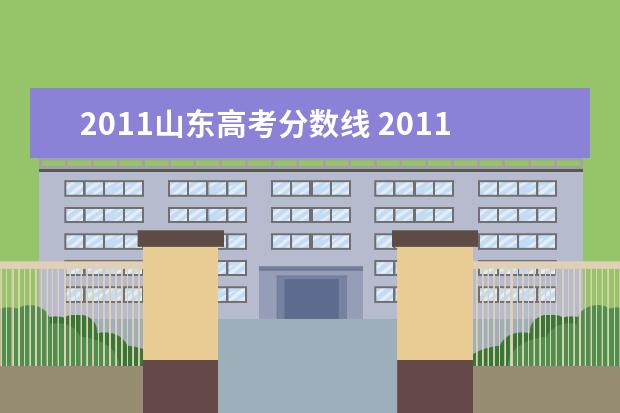 2011山东高考分数线 2011年山东高考分数线是多少?