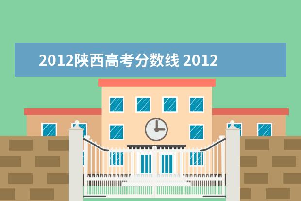 2012陕西高考分数线 2012年高考一本分数线多少