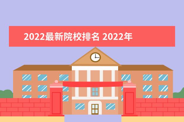 2022最新院校排名 2022年大学最新排名