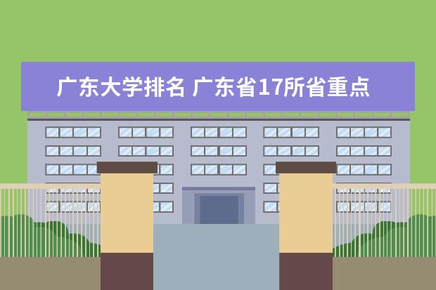 广东大学排名 广东省17所省重点大学排名