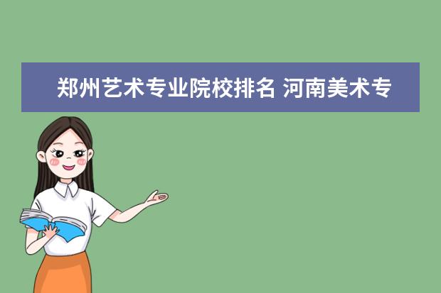 郑州艺术专业院校排名 河南美术专业好的大学有哪些?