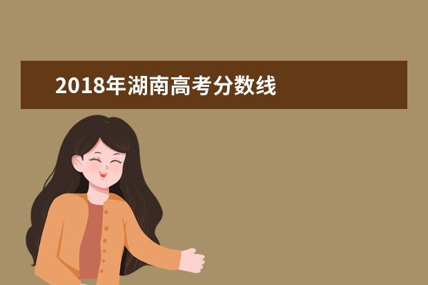 2018年湖南高考分数线 
  其他信息：
  <br/>
