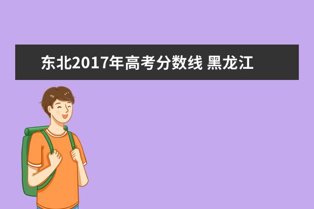 东北2017年高考分数线 黑龙江2017年高考分数线