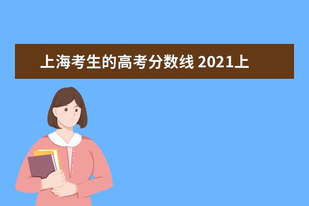 上海考生的高考分数线 2021上海高考录取分数线