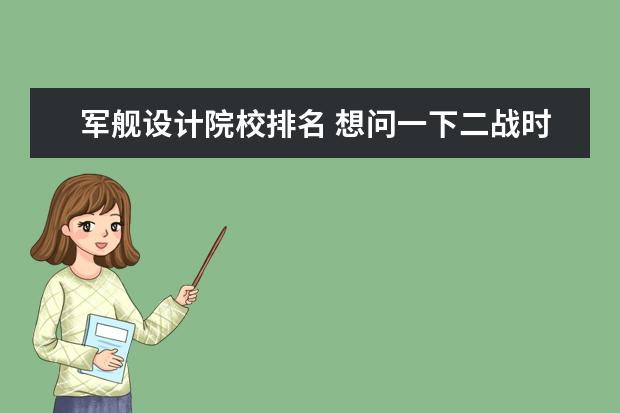 军舰设计院校排名 想问一下二战时期日本有哪些设计过但未建成或未建造...