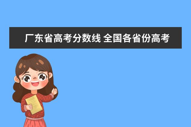 厂东省高考分数线 全国各省份高考分数线公布,哪些地区的分数线略低? -...