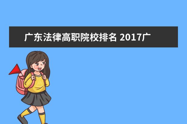 广东法律高职院校排名 2017广东综合实力最强的十大高校