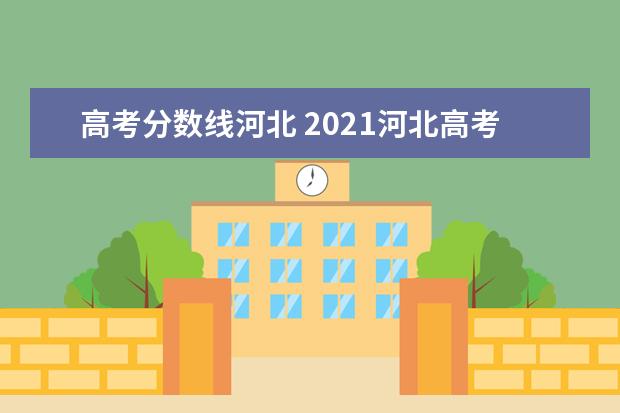 高考分数线河北 2021河北高考分数线