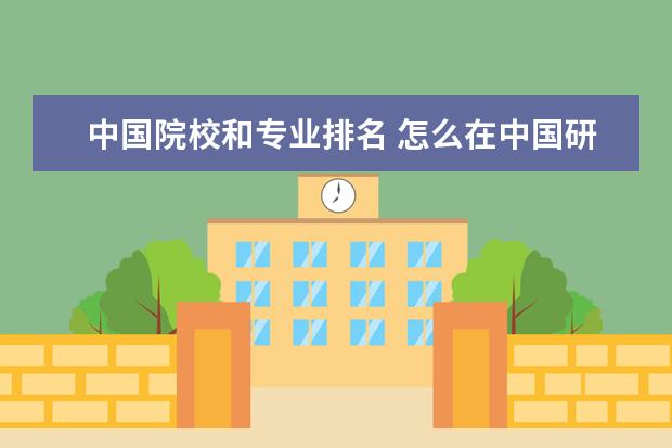 中国院校和专业排名 怎么在中国研招网上查院校专业排名?