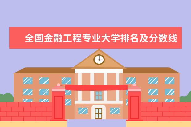 全国金融工程专业大学排名及分数线 全国农业机械化及其自动化专业大学排名及分数线