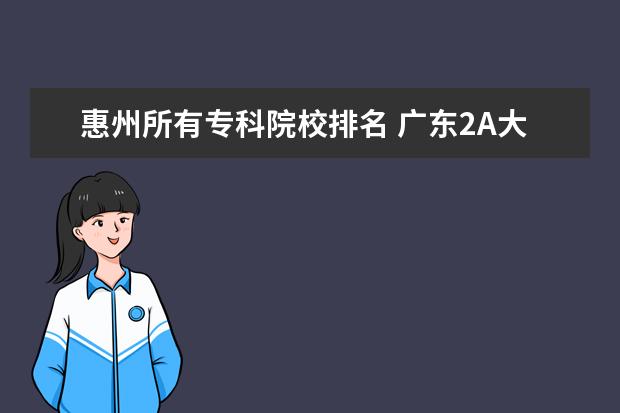 惠州所有专科院校排名 广东2A大学排名