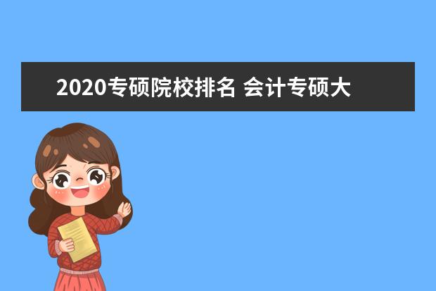 2020专硕院校排名 会计专硕大学排名及分数线2020