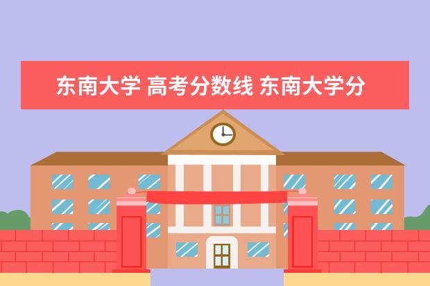 东南大学 高考分数线 东南大学分数线2021