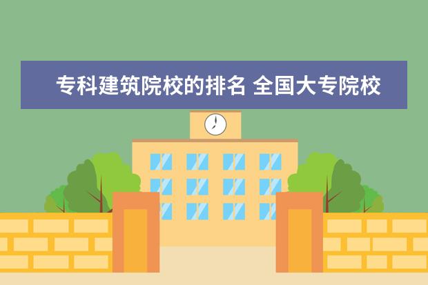 专科建筑院校的排名 全国大专院校排名?