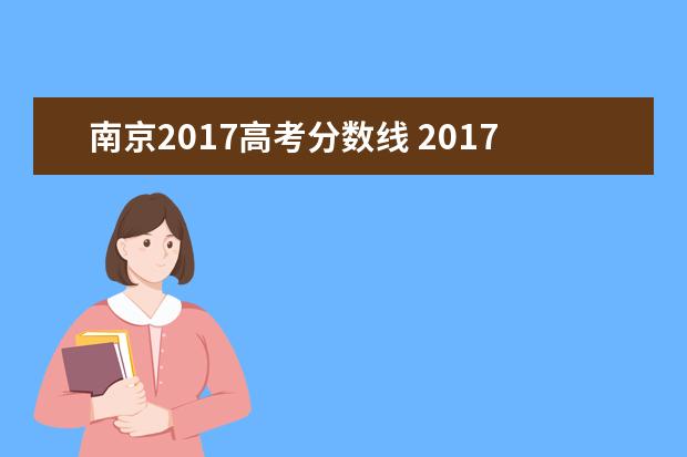 南京2017高考分数线 2017南京大学各专业录取分是多少?