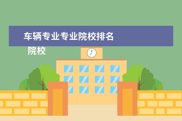 车辆专业专业院校排名 
  院校专业：
  <br/>