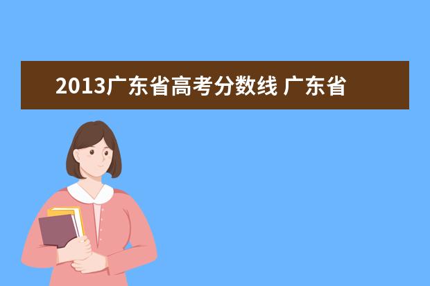 2013广东省高考分数线 广东省高考分数线