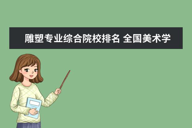 雕塑专业综合院校排名 全国美术学院排名前十的学院