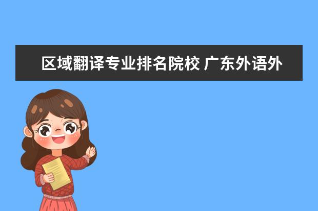 区域翻译专业排名院校 广东外语外贸大学翻译专业就业?