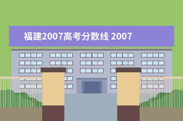福建2007高考分数线 2007年高考录取分数线
