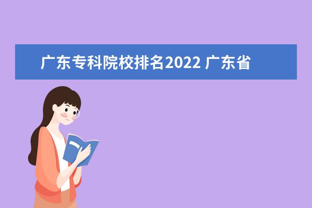 广东专科院校排名2022 广东省专科学校排名2022