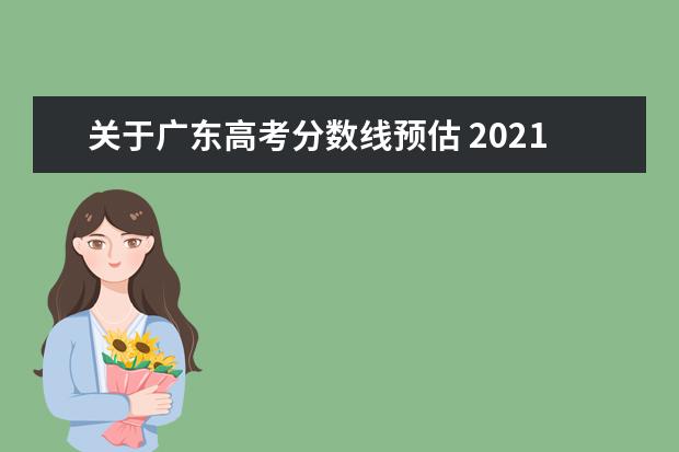 关于广东高考分数线预估 2021年广东高考录取分数线