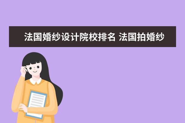 法国婚纱设计院校排名 法国拍婚纱照多少钱 法国哪里的风景适合拍婚 - 百度...